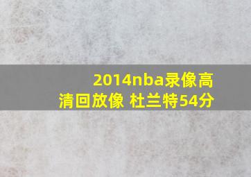 2014nba录像高清回放像 杜兰特54分